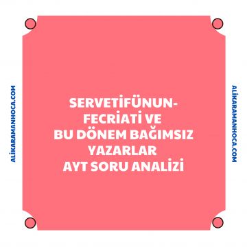 SERVETİFÜNUN-FECRİATİ VE BAĞIMSIZ YAZARLAR AYT SORU ANALİZİ